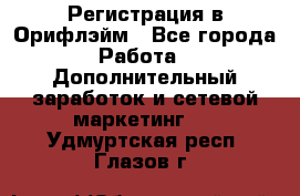 Регистрация в Орифлэйм - Все города Работа » Дополнительный заработок и сетевой маркетинг   . Удмуртская респ.,Глазов г.